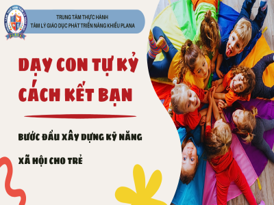 DẠY CON TỰ KỶ CÁCH KẾT BẠN: Bước đầu xây dựng kỹ năng xã hội cho trẻ