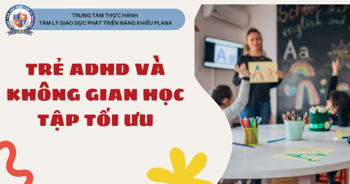 TRẺ ADHD VÀ KHÔNG GIAN HỌC TẬP TỐI ƯU