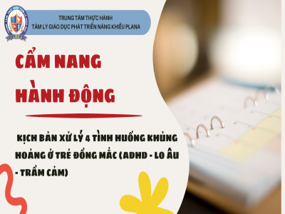 CẨM NANG HÀNH ĐỘNG: KỊCH BẢN XỬ LÝ 4 TÌNH HUỐNG KHỦNG HOẢNG Ở TRẺ ĐỒNG MẮC ADHD - LO ÂU - TRẦM CẢM