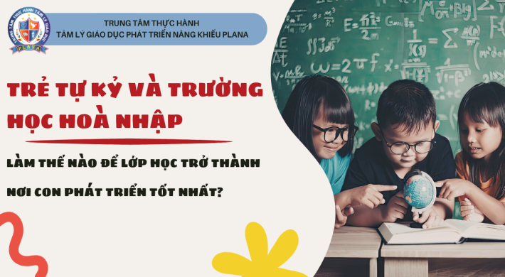 TRẺ TỰ KỶ VÀ TRƯỜNG HỌC HOÀ NHẬP: Làm Thế Nào Để Lớp Học Trở Thành Nơi Con Phát Triển Tốt Nhất?