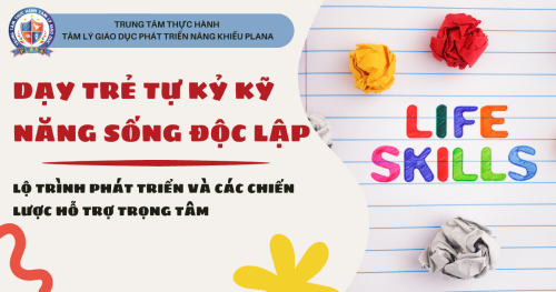 DẠY TRẺ TỰ KỶ KỸ NĂNG SỐNG ĐỘC LẬP - LỘ TRÌNH PHÁT TRIỂN VÀ CÁC CHIỂN LƯỢC HỖ TRỢ TRỌNG TÂM