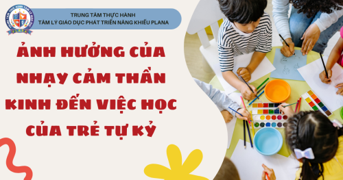 ẢNH HƯỞNG CỦA NHẠY CẢM THẦN KINH ĐẾN VIỆC HỌC CỦA TRẺ TỰ KỶ
