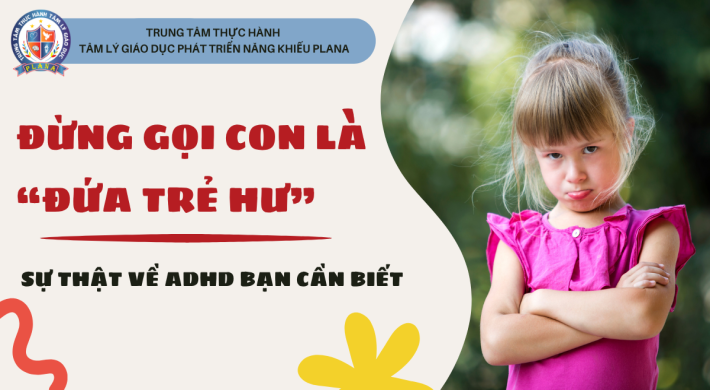 ĐỪNG GỌI CON LÀ “ĐỨA TRẺ HƯ”: SỰ THẬT VỀ ADHD BẠN CẦN BIẾT